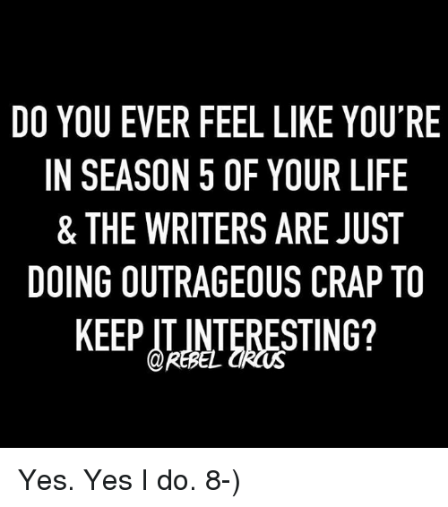 do-you-ever-feel-like-youre-in-season-5-of-7489494